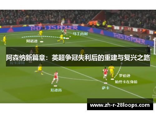 阿森纳新篇章:英超争冠失利后的重建与复兴之路 阿森纳新篇章:英超争冠失利后的重建与复兴之路